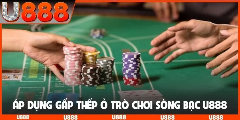 Áp dụng gấp thếp ở trò chơi sòng bạc U888