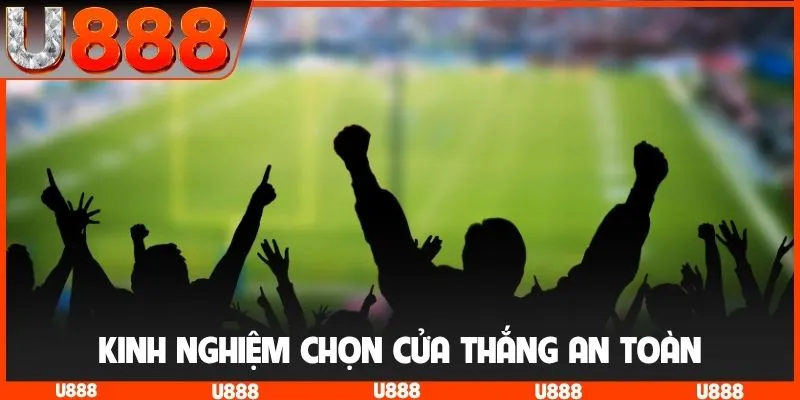 Kinh nghiệm chọn cửa thắng an toàn