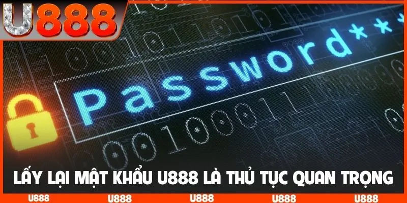 Lấy lại mật khẩu U888 là thủ tục cực kỳ quan trọng