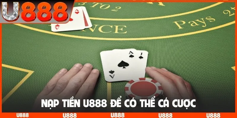 Nạp tiền U888 để có thể cá cược