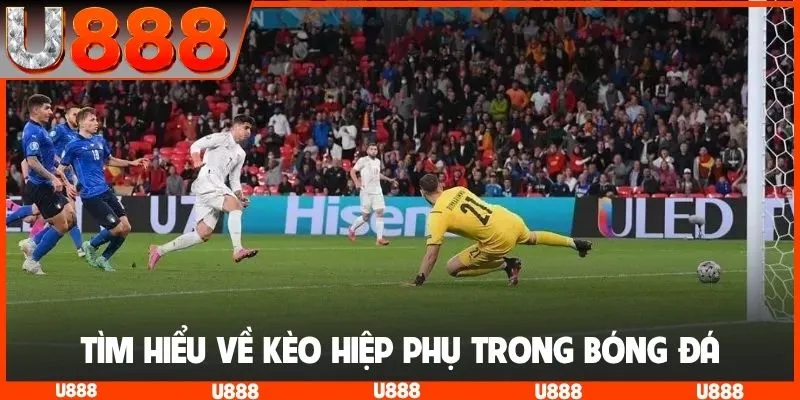 Tìm hiểu về kèo hiệp phụ trong bóng đá